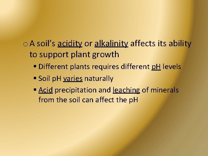 o A soil’s acidity or alkalinity affects its ability to support plant growth §
