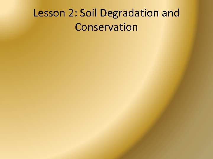 Lesson 2: Soil Degradation and Conservation 