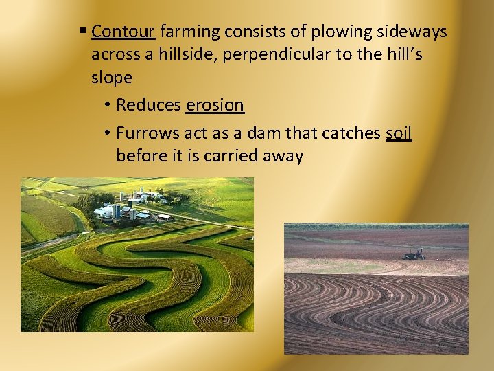 § Contour farming consists of plowing sideways across a hillside, perpendicular to the hill’s