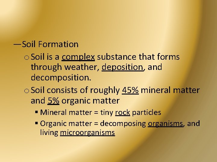 —Soil Formation o Soil is a complex substance that forms through weather, deposition, and