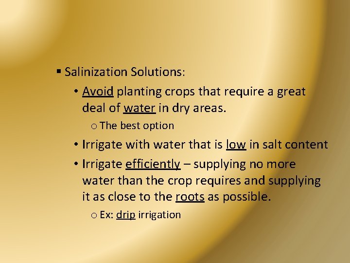 § Salinization Solutions: • Avoid planting crops that require a great deal of water