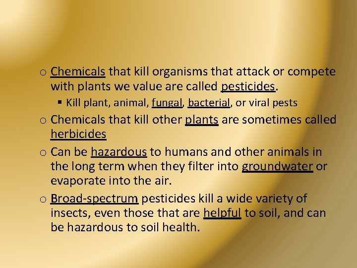 o Chemicals that kill organisms that attack or compete with plants we value are