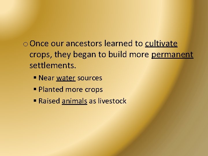 o Once our ancestors learned to cultivate crops, they began to build more permanent