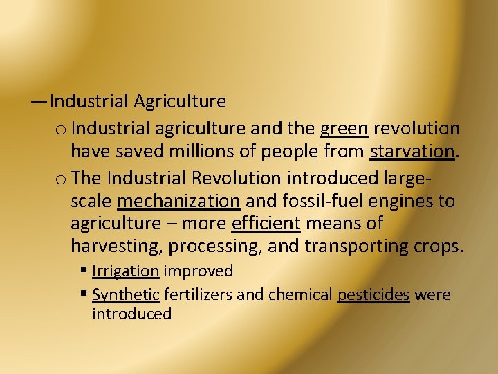 —Industrial Agriculture o Industrial agriculture and the green revolution have saved millions of people