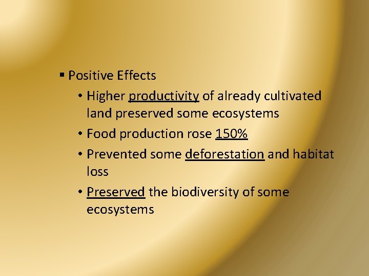 § Positive Effects • Higher productivity of already cultivated land preserved some ecosystems •