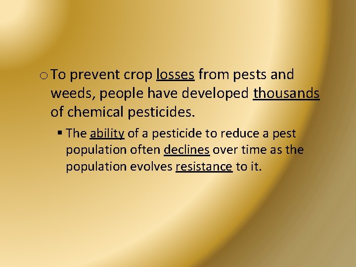 o To prevent crop losses from pests and weeds, people have developed thousands of