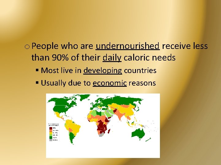 o People who are undernourished receive less than 90% of their daily caloric needs