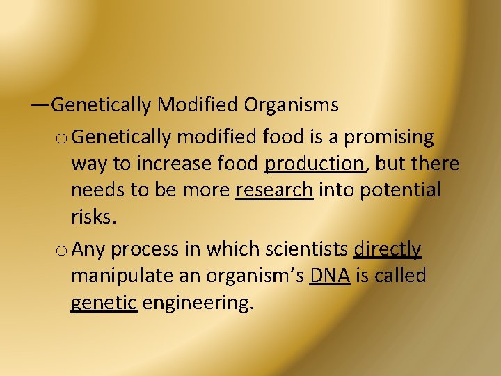 —Genetically Modified Organisms o Genetically modified food is a promising way to increase food