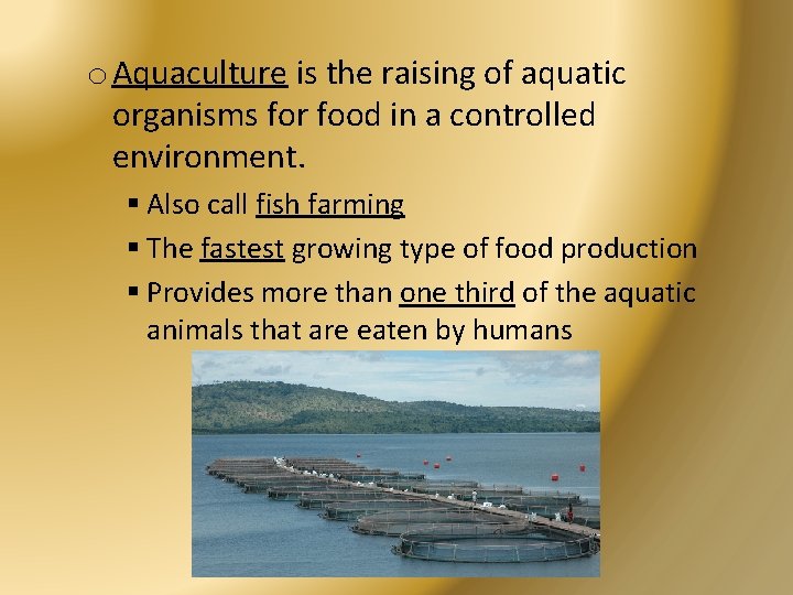 o Aquaculture is the raising of aquatic organisms for food in a controlled environment.