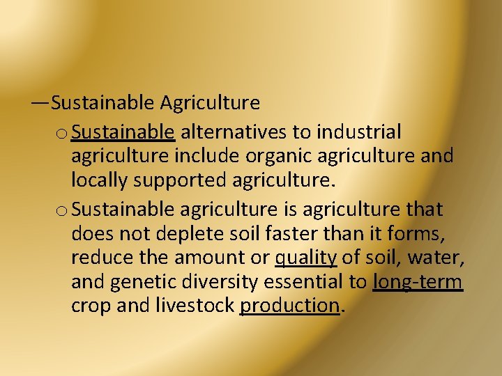 —Sustainable Agriculture o Sustainable alternatives to industrial agriculture include organic agriculture and locally supported