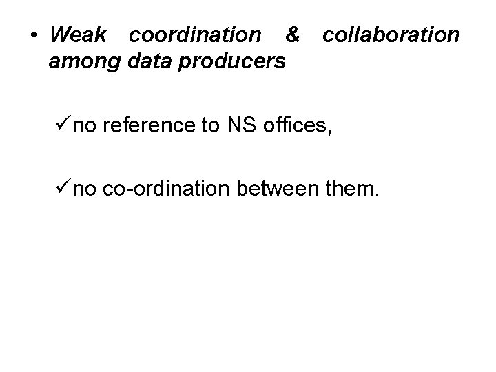  • Weak coordination & collaboration among data producers üno reference to NS offices,