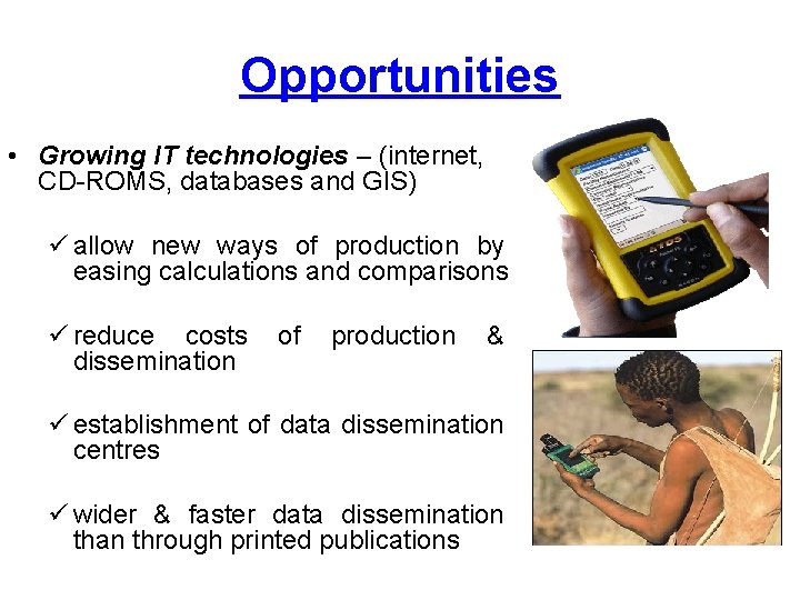 Opportunities • Growing IT technologies – (internet, CD-ROMS, databases and GIS) ü allow new