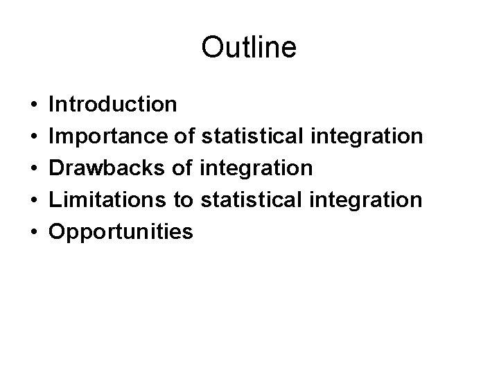 Outline • • • Introduction Importance of statistical integration Drawbacks of integration Limitations to