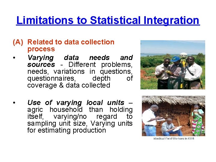 Limitations to Statistical Integration (A) Related to data collection process • Varying data needs