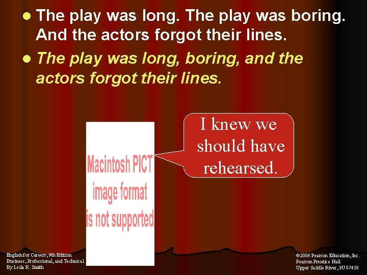 l The play was long. The play was boring. And the actors forgot their