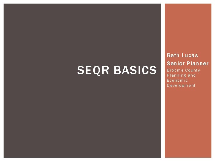 SEQR BASICS Beth Lucas Senior Planner Broome County Planning and Economic Development 