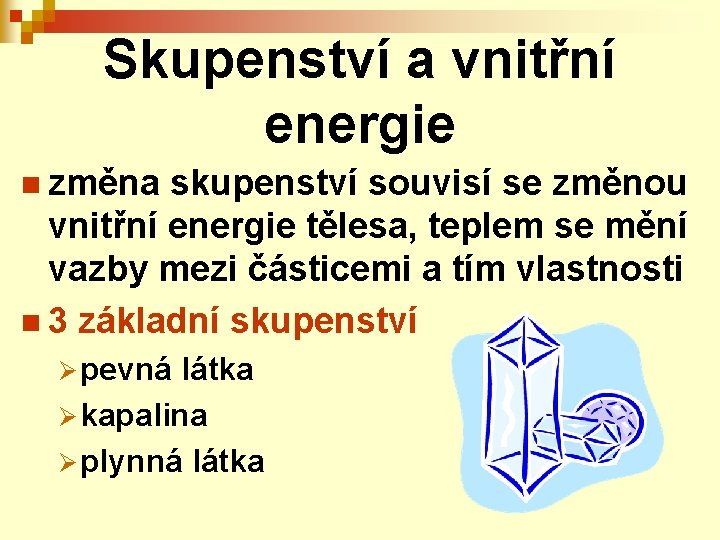 Skupenství a vnitřní energie n změna skupenství souvisí se změnou vnitřní energie tělesa, teplem