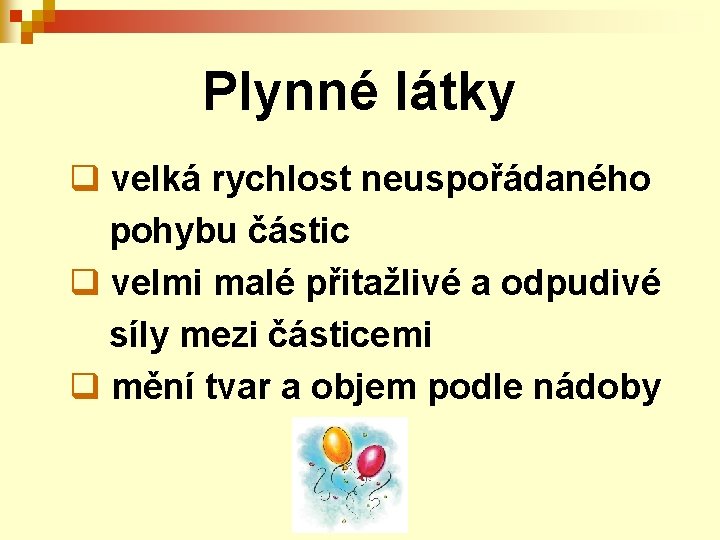 Plynné látky q velká rychlost neuspořádaného pohybu částic q velmi malé přitažlivé a odpudivé