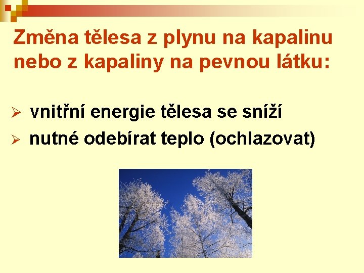 Změna tělesa z plynu na kapalinu nebo z kapaliny na pevnou látku: Ø vnitřní