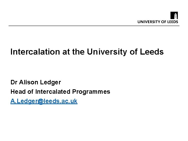 Intercalation at the University of Leeds Dr Alison Ledger Head of Intercalated Programmes A.