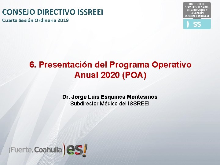 CONSEJO DIRECTIVO ISSREEI Cuarta Sesión Ordinaria 2019 6. Presentación del Programa Operativo Anual 2020