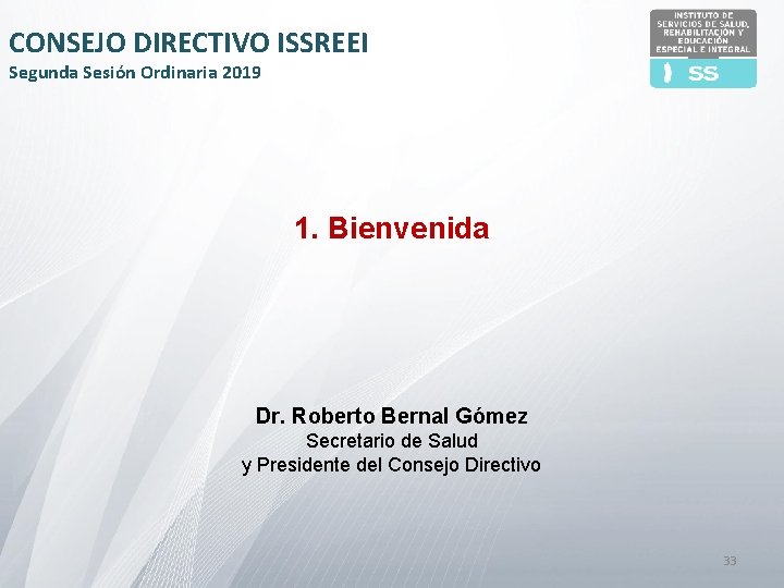 CONSEJO DIRECTIVO ISSREEI Segunda Sesión Ordinaria 2019 1. Bienvenida Dr. Roberto Bernal Gómez Secretario