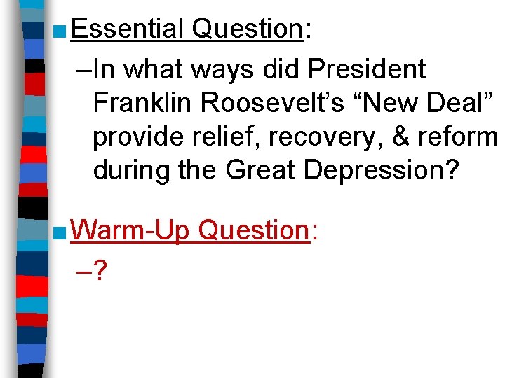 ■ Essential Question: –In what ways did President Franklin Roosevelt’s “New Deal” provide relief,