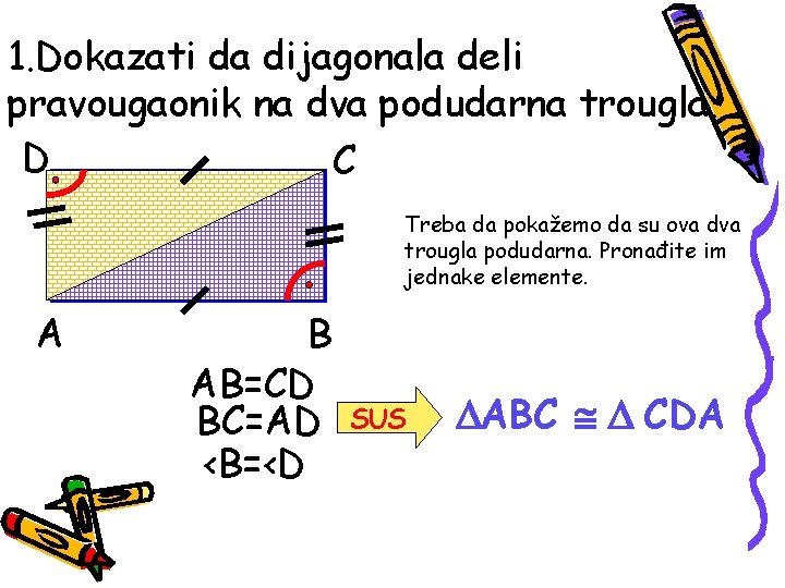 1. Dokazati da dijagonala deli pravougaonik na dva podudarna trougla. D C Treba da