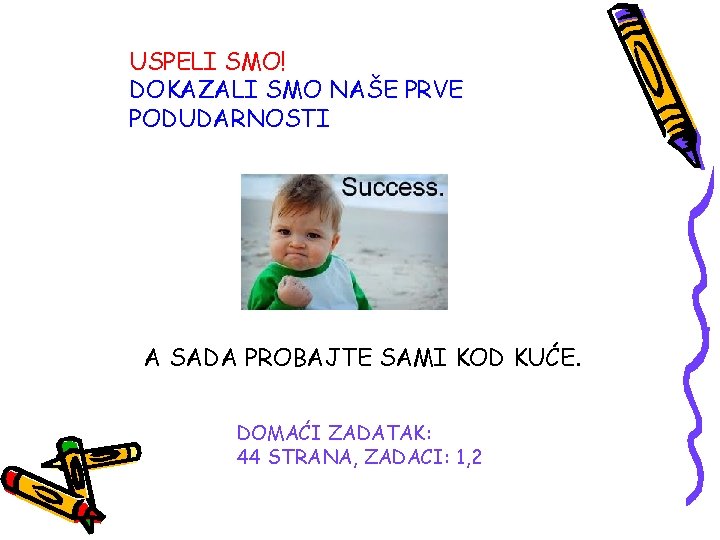 USPELI SMO! DOKAZALI SMO NAŠE PRVE PODUDARNOSTI A SADA PROBAJTE SAMI KOD KUĆE. DOMAĆI