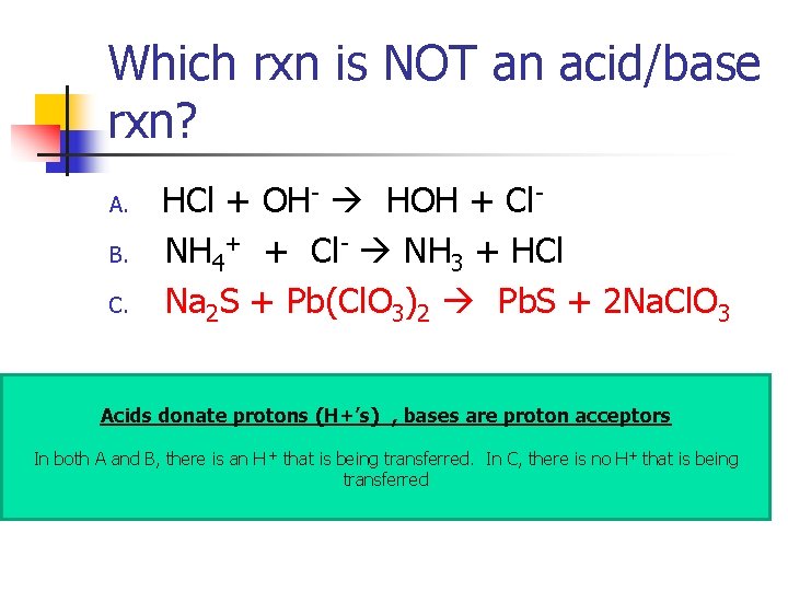 Which rxn is NOT an acid/base rxn? A. B. C. HCl + OH- HOH