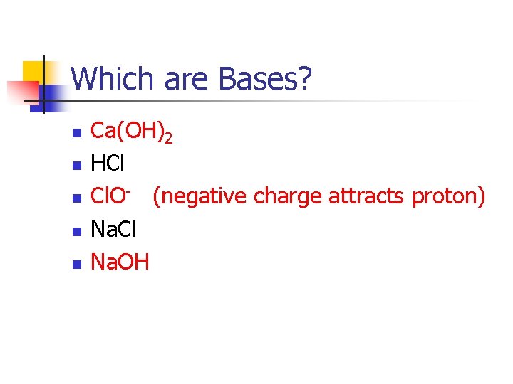Which are Bases? n n n Ca(OH)2 HCl Cl. O- (negative charge attracts proton)