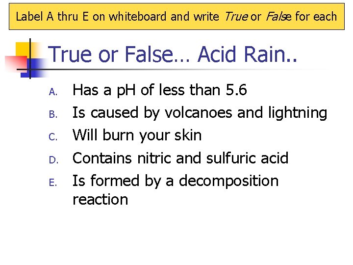 Label A thru E on whiteboard and write True or False for each True