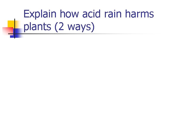 Explain how acid rain harms plants (2 ways) 