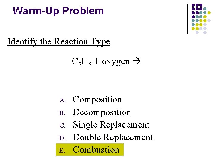 Warm-Up Problem Identify the Reaction Type C 2 H 6 + oxygen A. B.