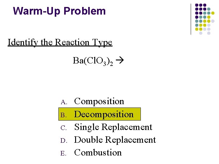 Warm-Up Problem Identify the Reaction Type Ba(Cl. O 3)2 A. B. C. D. E.
