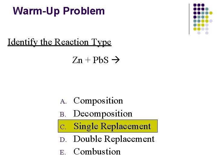 Warm-Up Problem Identify the Reaction Type Zn + Pb. S A. B. C. D.