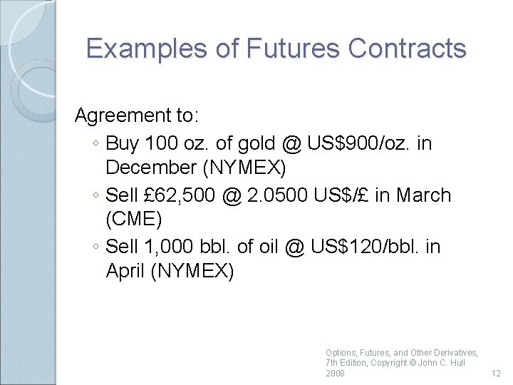 Examples of Futures Contracts Agreement to: ◦ Buy 100 oz. of gold @ US$900/oz.