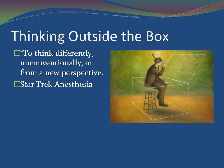 Thinking Outside the Box �“To think differently, unconventionally, or from a new perspective. �Star