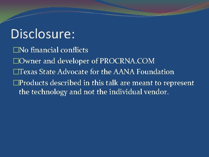 Disclosure: �No financial conflicts �Owner and developer of PROCRNA. COM �Texas State Advocate for