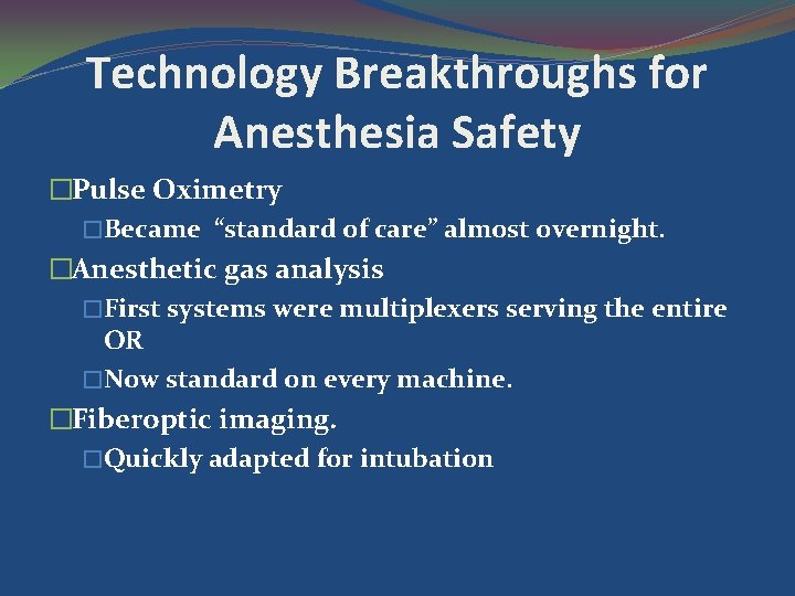Technology Breakthroughs for Anesthesia Safety �Pulse Oximetry �Became “standard of care” almost overnight. �Anesthetic