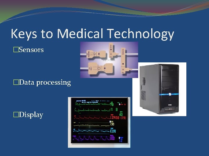 Keys to Medical Technology �Sensors �Data processing �Display 