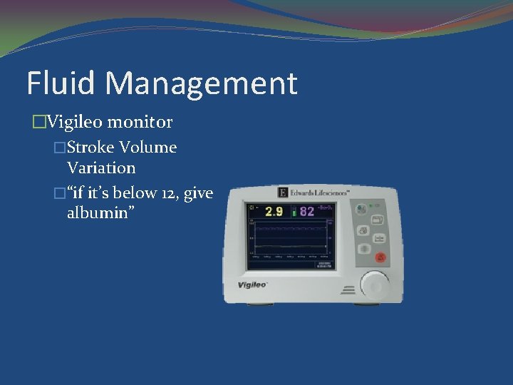 Fluid Management �Vigileo monitor �Stroke Volume Variation �“if it’s below 12, give albumin” 