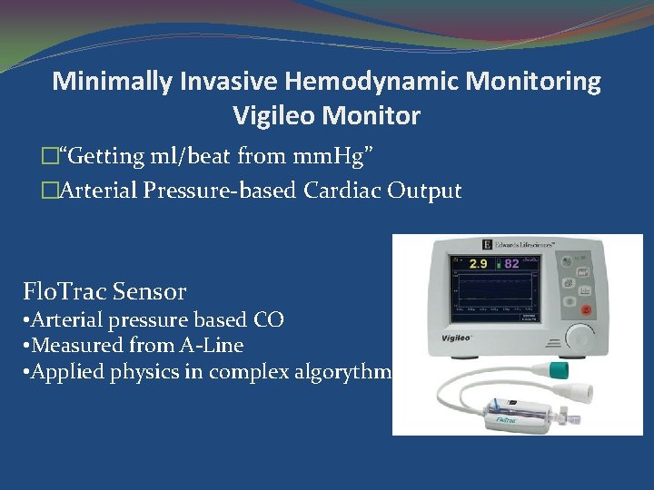 Minimally Invasive Hemodynamic Monitoring Vigileo Monitor �“Getting ml/beat from mm. Hg” �Arterial Pressure-based Cardiac