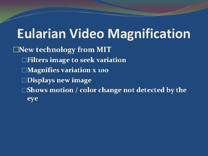 Eularian Video Magnification �New technology from MIT �Filters image to seek variation �Magnifies variation