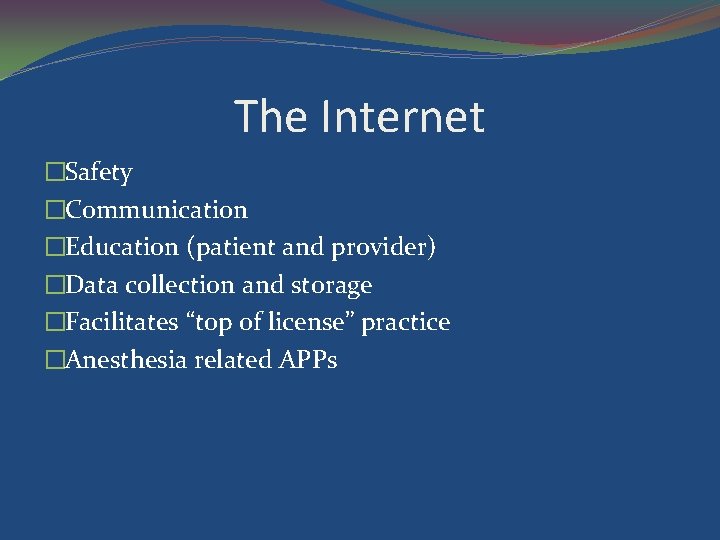 The Internet �Safety �Communication �Education (patient and provider) �Data collection and storage �Facilitates “top