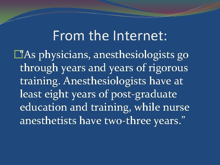 From the Internet: �“As physicians, anesthesiologists go through years and years of rigorous training.