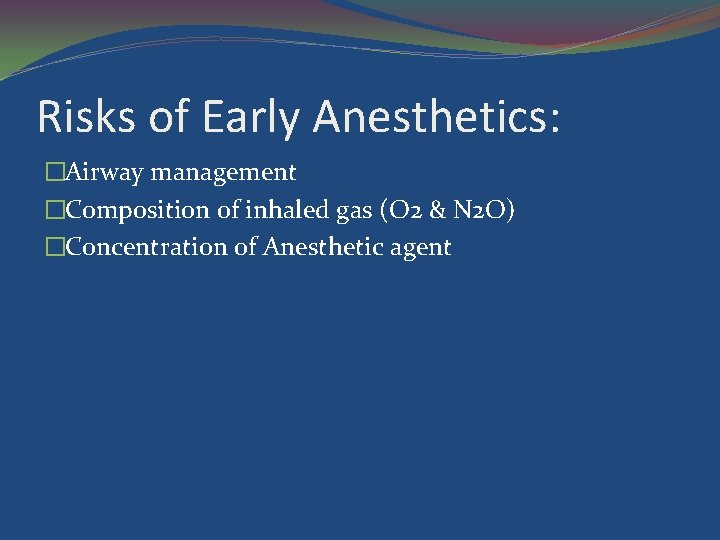 Risks of Early Anesthetics: �Airway management �Composition of inhaled gas (O 2 & N