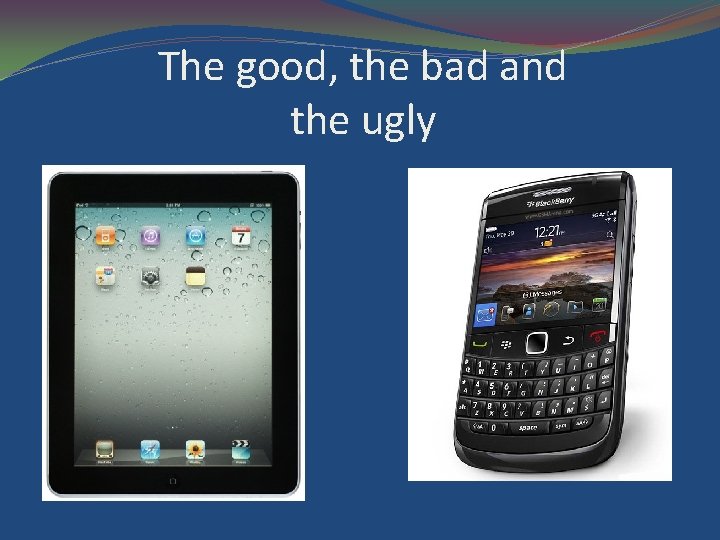 The good, the bad and the ugly 