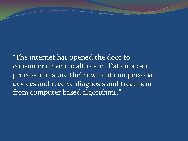 “The internet has opened the door to consumer driven health care. Patients can process