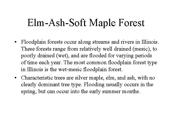 Elm-Ash-Soft Maple Forest • Floodplain forests occur along streams and rivers in Illinois. These
